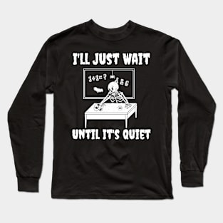 I'll Just Wait Until It's Quiet Skeleton Teacher Long Sleeve T-Shirt